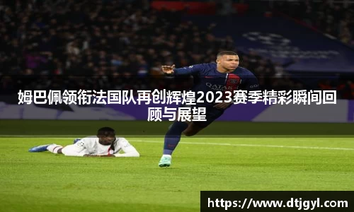 姆巴佩领衔法国队再创辉煌2023赛季精彩瞬间回顾与展望