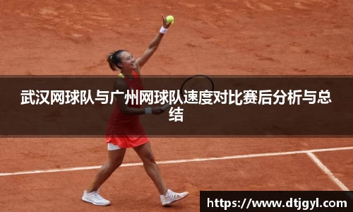武汉网球队与广州网球队速度对比赛后分析与总结
