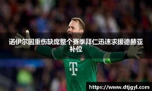 诺伊尔因重伤缺席整个赛季拜仁迅速求援德赫亚补位